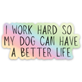 I Work Hard So my Dog Can Have a Better Life Sticker