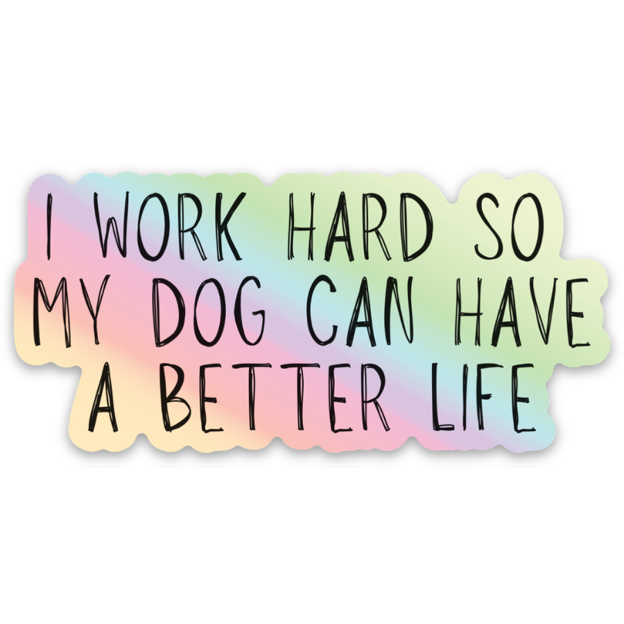 I Work Hard So my Dog Can Have a Better Life Sticker