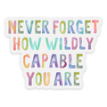 Never Forget How Wildly Capable You Are Sticker (clear)