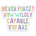 Never Forget How Wildly Capable You Are Sticker (white)