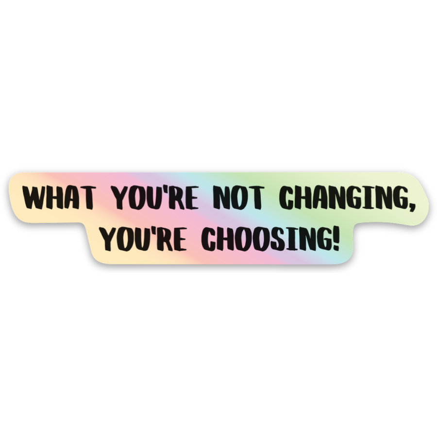 What You're Not Changing Sticker