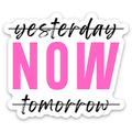 Yesterday Tomorrow NOW Sticker